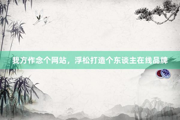 我方作念个网站，浮松打造个东谈主在线品牌